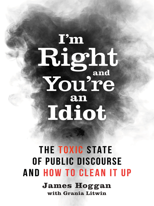 Title details for I'm Right and You're an Idiot by James Hoggan - Available